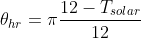 \theta_{hr} =\pi \frac{12-T_{solar}}{12}
